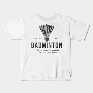 Badminton - You’ll love it when you get the bird. Kids T-Shirt